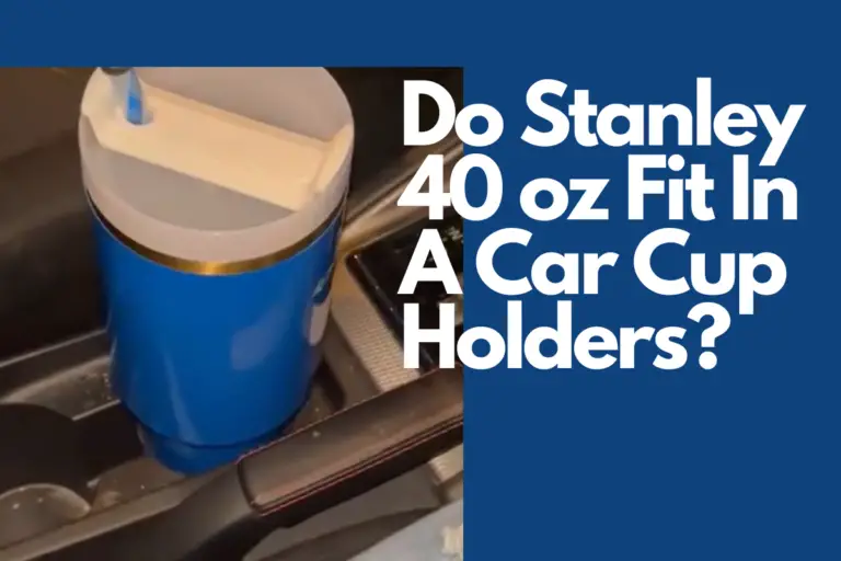 Do Stanley 40 oz Fit In A Car Cup Holders?